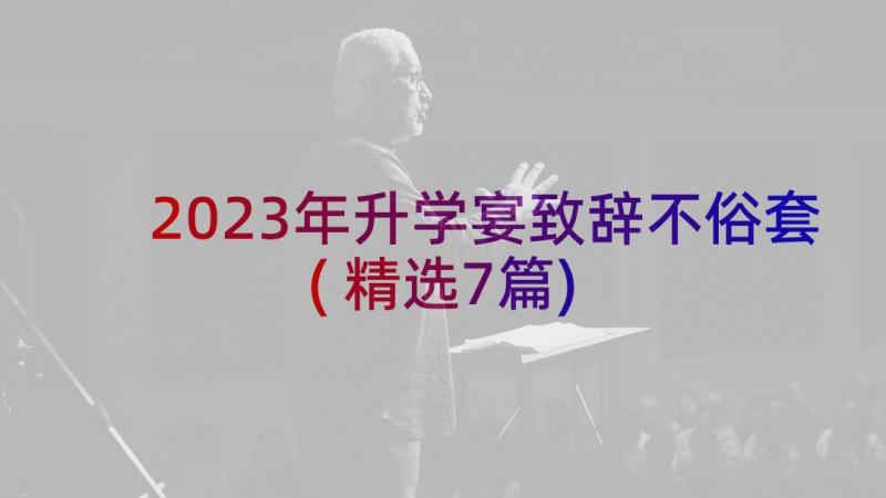 2023年升学宴致辞不俗套(精选7篇)