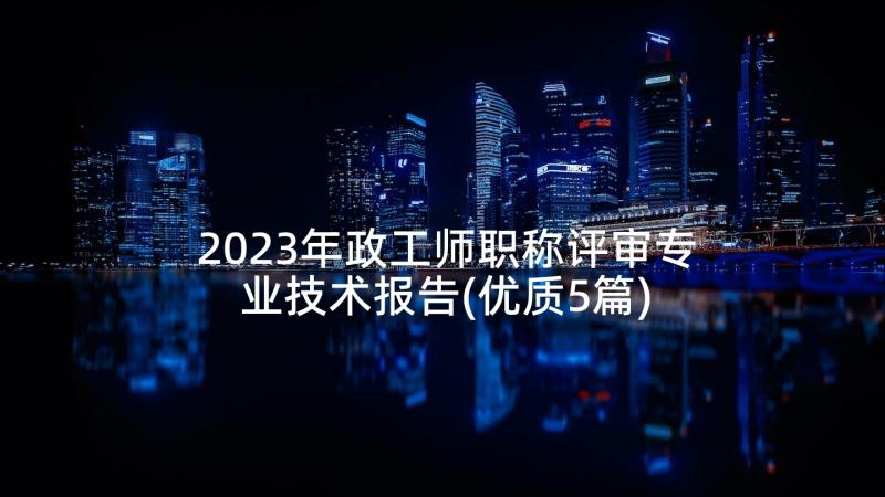 2023年政工师职称评审专业技术报告(优质5篇)