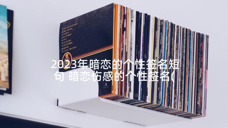 2023年暗恋的个性签名短句 暗恋伤感的个性签名(精选8篇)