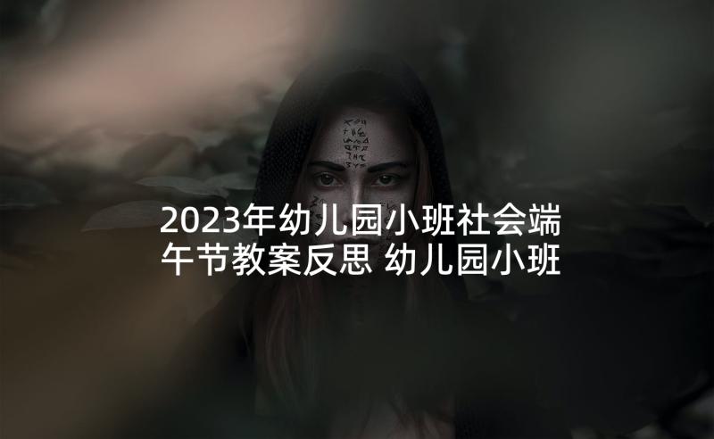 2023年幼儿园小班社会端午节教案反思 幼儿园小班社会教案喊妈妈含反思(实用7篇)