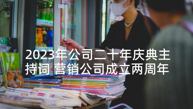 2023年公司二十年庆典主持词 营销公司成立两周年庆典主持词(汇总5篇)