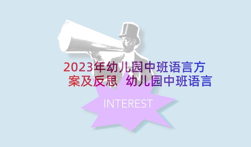 2023年幼儿园中班语言方案及反思 幼儿园中班语言教案方案(模板5篇)