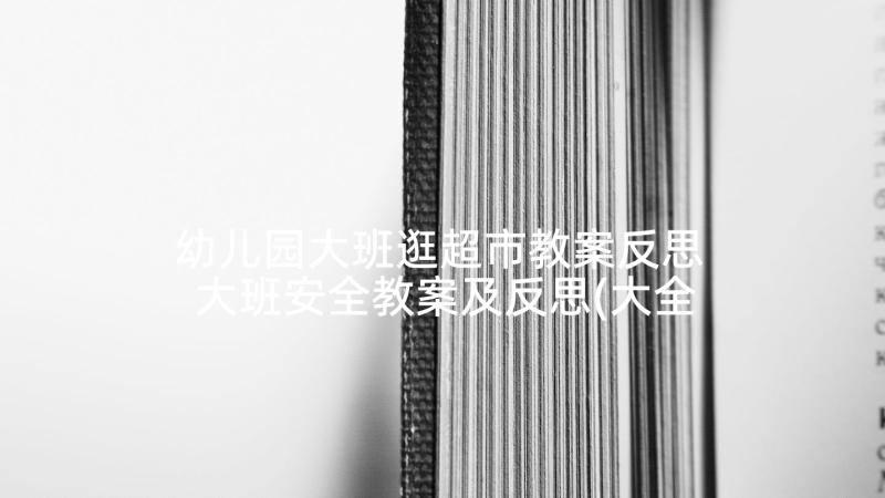 幼儿园大班逛超市教案反思 大班安全教案及反思(大全6篇)