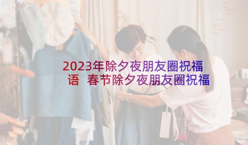 2023年除夕夜朋友圈祝福语 春节除夕夜朋友圈祝福语(大全5篇)