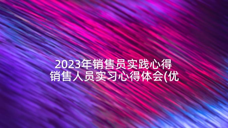 2023年销售员实践心得 销售人员实习心得体会(优秀7篇)