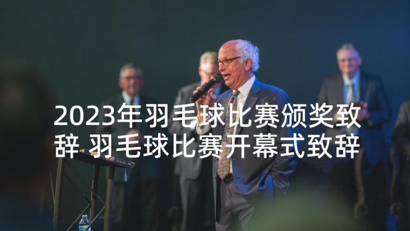 2023年羽毛球比赛颁奖致辞 羽毛球比赛开幕式致辞(模板5篇)