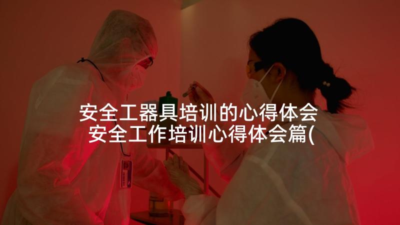 安全工器具培训的心得体会 安全工作培训心得体会篇(通用6篇)