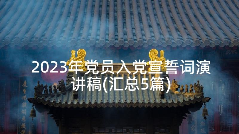 2023年党员入党宣誓词演讲稿(汇总5篇)