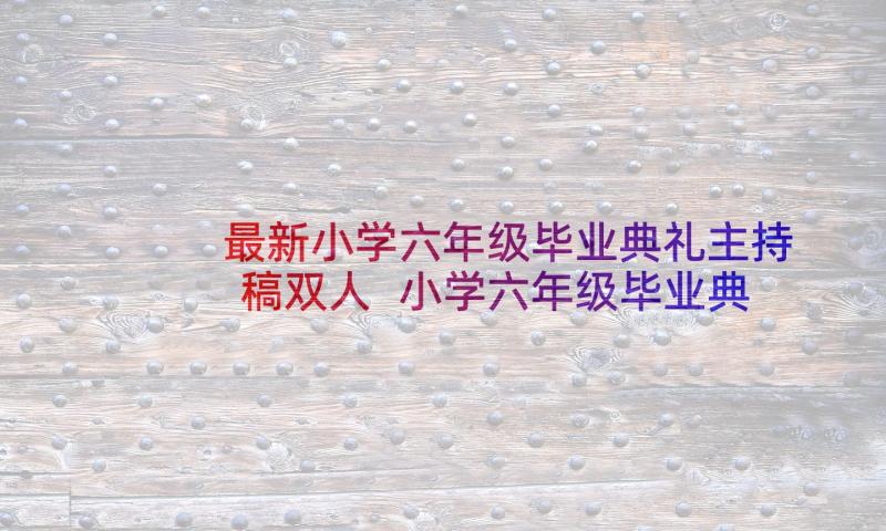 最新小学六年级毕业典礼主持稿双人 小学六年级毕业典礼主持稿(大全7篇)