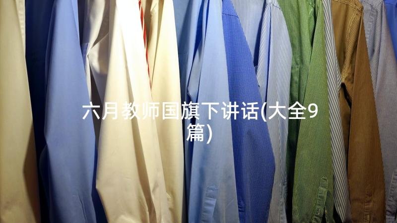 六月教师国旗下讲话(大全9篇)