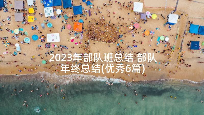 2023年部队班总结 部队年终总结(优秀6篇)