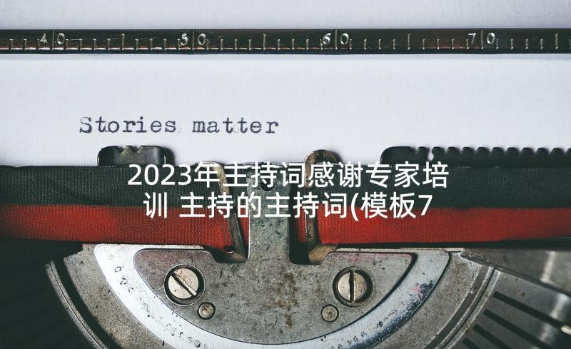 2023年主持词感谢专家培训 主持的主持词(模板7篇)