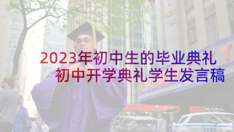 2023年初中生的毕业典礼 初中开学典礼学生发言稿(大全10篇)