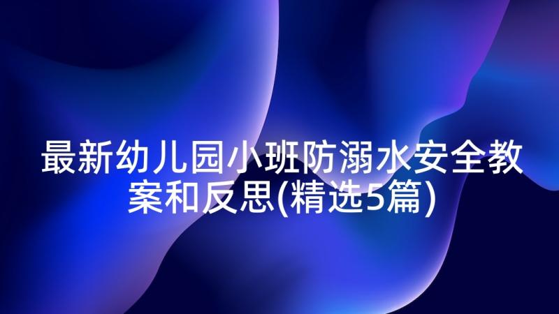 最新幼儿园小班防溺水安全教案和反思(精选5篇)