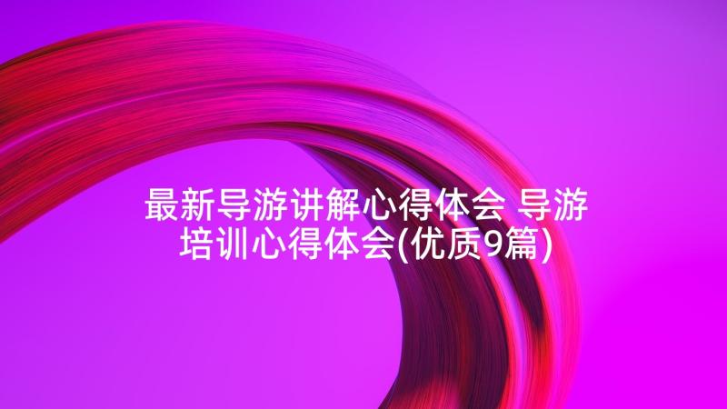 最新导游讲解心得体会 导游培训心得体会(优质9篇)