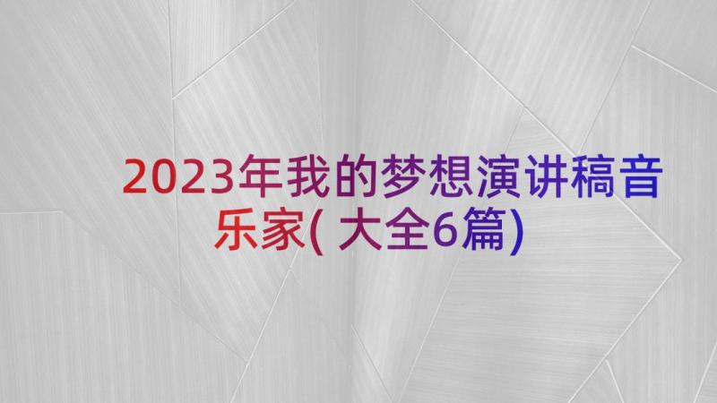 2023年我的梦想演讲稿音乐家(大全6篇)