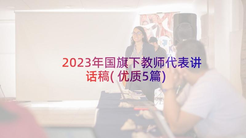 2023年国旗下教师代表讲话稿(优质5篇)