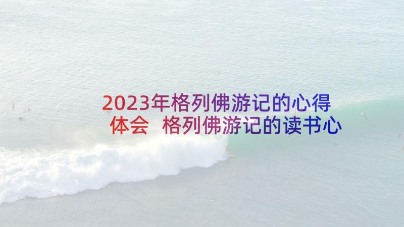 2023年格列佛游记的心得体会 格列佛游记的读书心得(精选6篇)