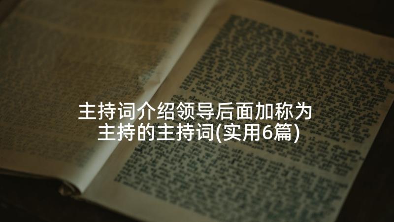 主持词介绍领导后面加称为 主持的主持词(实用6篇)