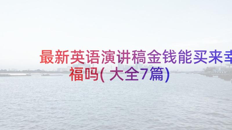 最新英语演讲稿金钱能买来幸福吗(大全7篇)