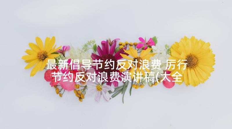 最新倡导节约反对浪费 厉行节约反对浪费演讲稿(大全5篇)