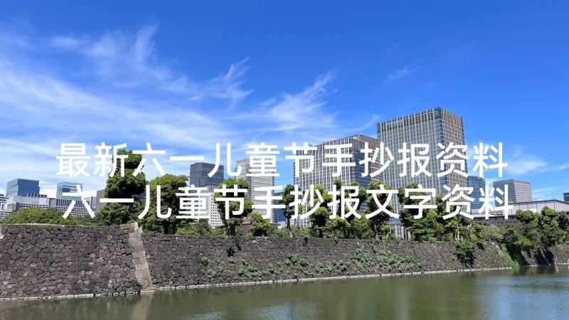 最新六一儿童节手抄报资料 六一儿童节手抄报文字资料(通用5篇)