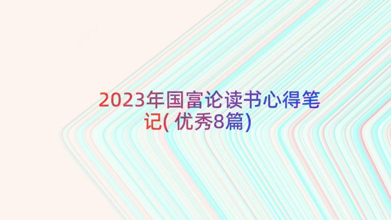 2023年国富论读书心得笔记(优秀8篇)
