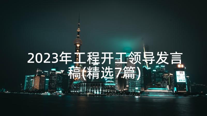 2023年工程开工领导发言稿(精选7篇)