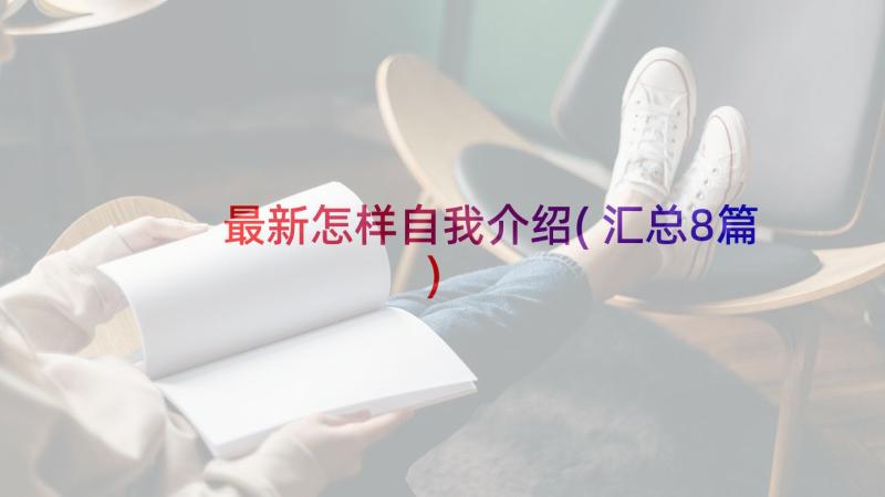 最新怎样自我介绍(汇总8篇)