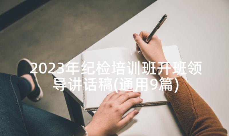 2023年纪检培训班开班领导讲话稿(通用9篇)