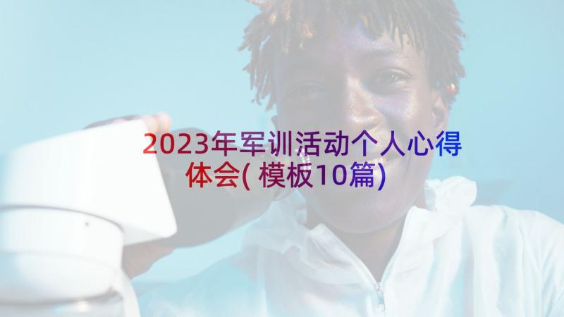 2023年军训活动个人心得体会(模板10篇)