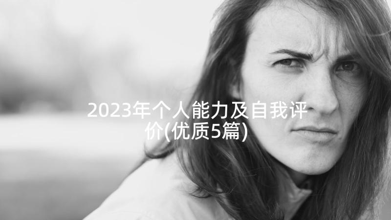 2023年个人能力及自我评价(优质5篇)