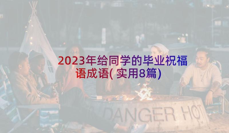 2023年给同学的毕业祝福语成语(实用8篇)