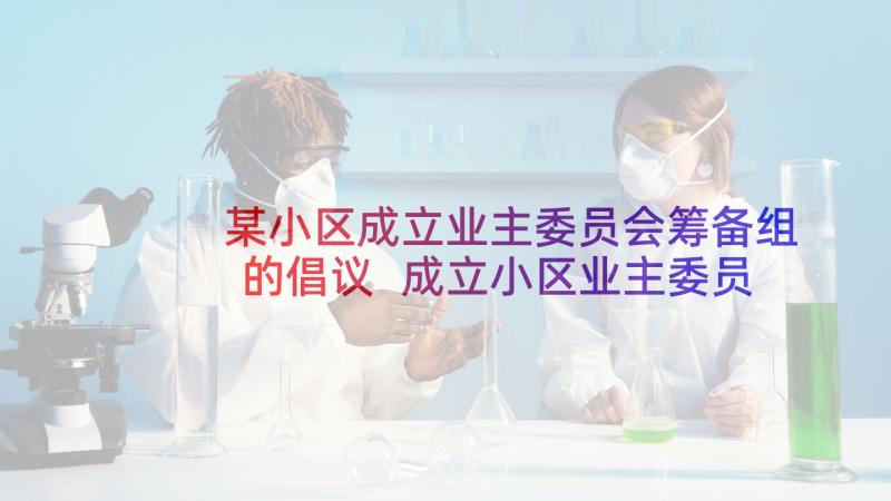 某小区成立业主委员会筹备组的倡议 成立小区业主委员会倡议书(模板5篇)