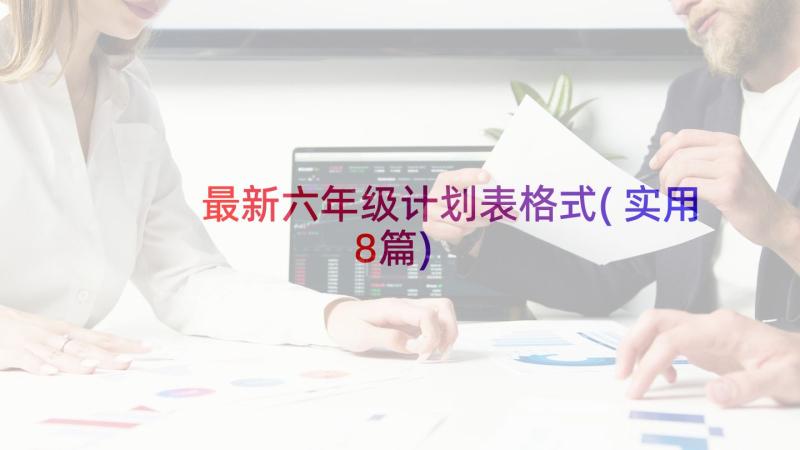 最新六年级计划表格式(实用8篇)