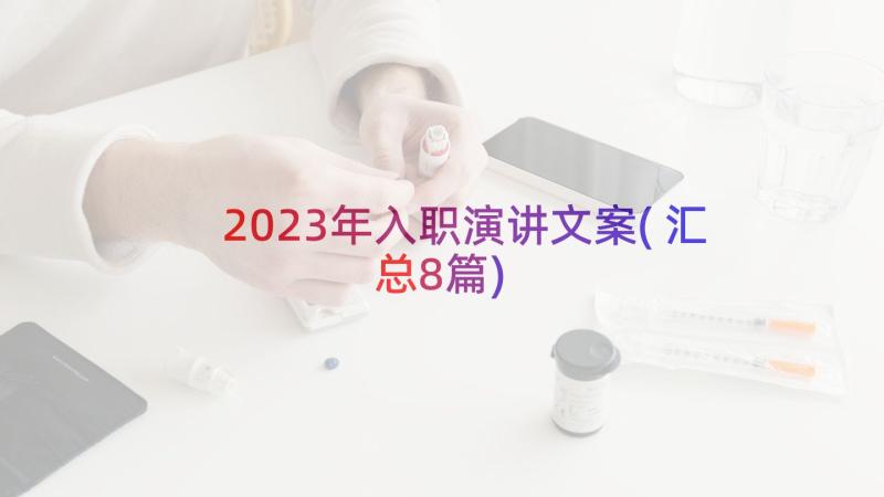 2023年入职演讲文案(汇总8篇)