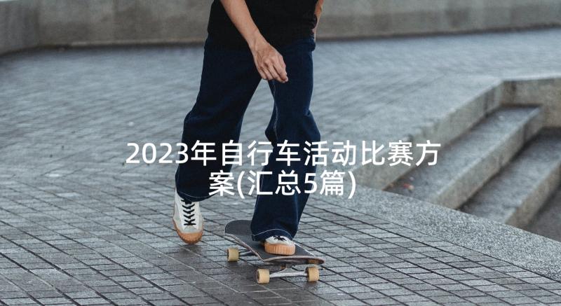 2023年自行车活动比赛方案(汇总5篇)