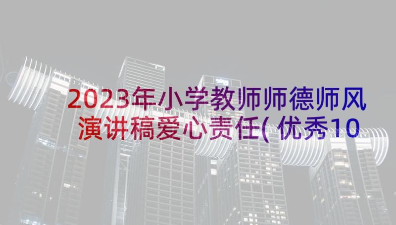 2023年小学教师师德师风演讲稿爱心责任(优秀10篇)