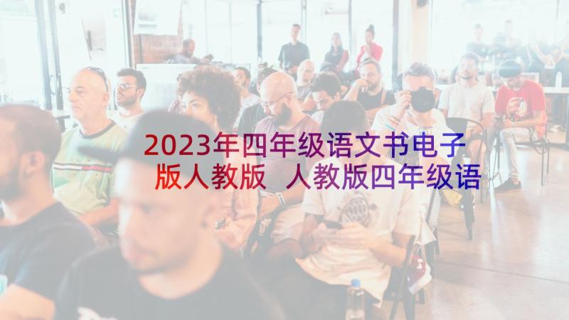 2023年四年级语文书电子版人教版 人教版四年级语文电子版采集教案(实用5篇)