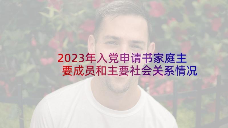 2023年入党申请书家庭主要成员和主要社会关系情况(大全5篇)