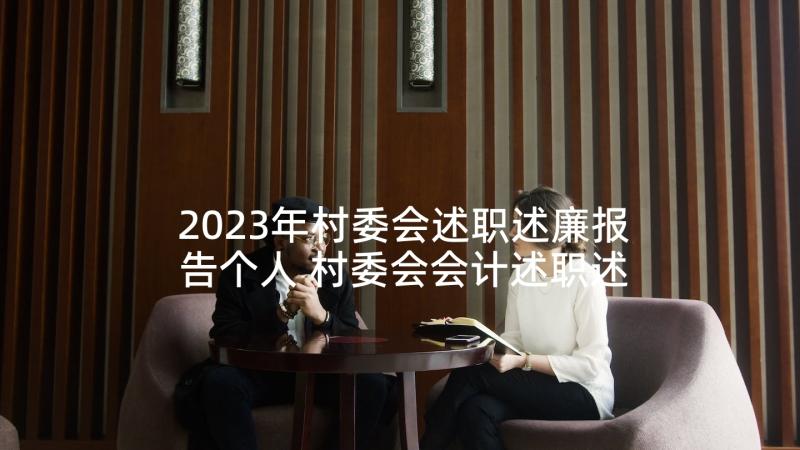 2023年村委会述职述廉报告个人 村委会会计述职述廉报告(大全5篇)