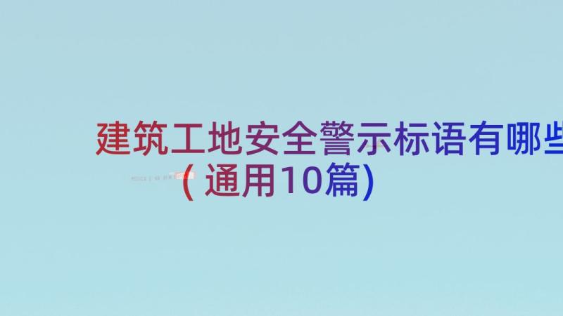 建筑工地安全警示标语有哪些(通用10篇)