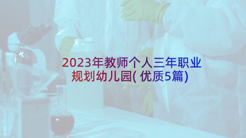 2023年教师个人三年职业规划幼儿园(优质5篇)