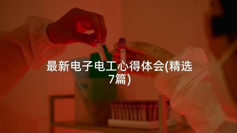 最新电子电工心得体会(精选7篇)