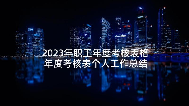 2023年职工年度考核表格 年度考核表个人工作总结(实用6篇)