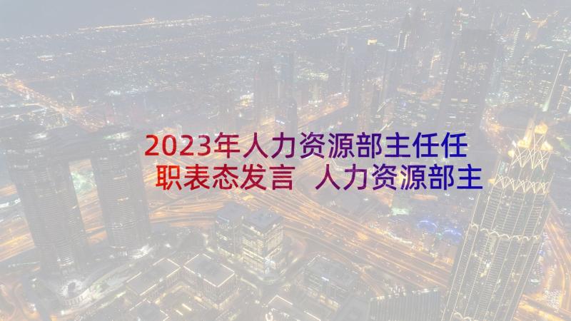 2023年人力资源部主任任职表态发言 人力资源部主任年终工作总结(优秀5篇)