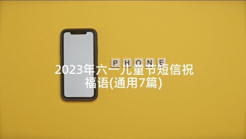 2023年六一儿童节短信祝福语(通用7篇)