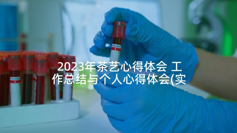 2023年茶艺心得体会 工作总结与个人心得体会(实用5篇)