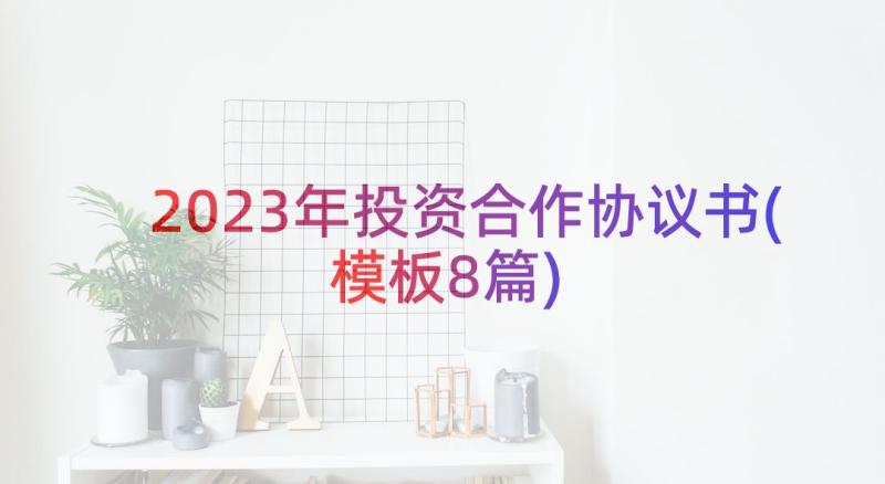 2023年投资合作协议书(模板8篇)