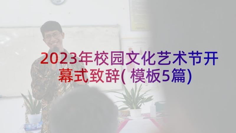 2023年校园文化艺术节开幕式致辞(模板5篇)